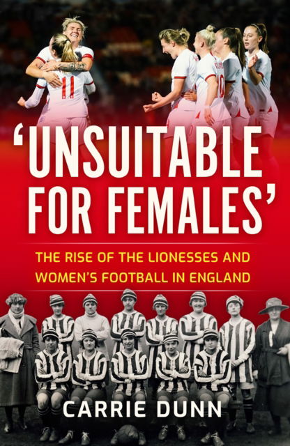 Cover for Carrie Dunn · 'Unsuitable for Females': The Rise of the Lionesses and Women's Football in England (Paperback Book) [New in B-Paperback edition] (2023)