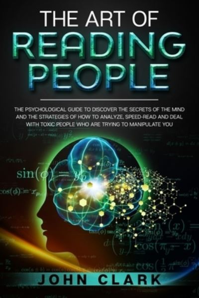 Cover for John Clark · The Art of Reading People: The Psychological Guide to Discover the Secrets of the Mind and the Strategies of How to Analyze, Speed-Read and Deal with Toxic People who Are Trying to Manipulate You (Paperback Book) (2020)