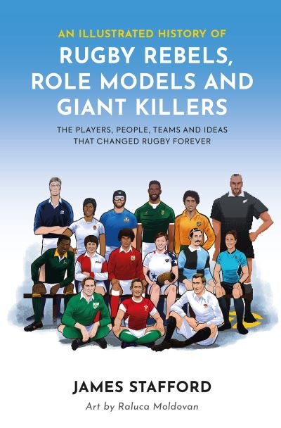 Cover for James Stafford · An Illustrated History of Rugby Rebels, Role Models and Giant Killers: The Players, People, Teams and Ideas that Changed Rugby Forever - Illustrated Rugby Histories (Pocketbok) (2023)