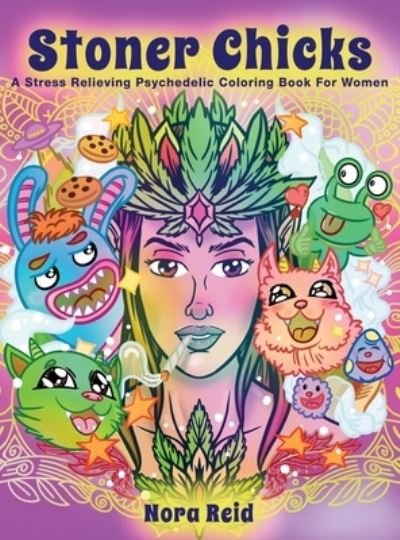 Cover for Nora Reid · Stoner Chicks - A Stress Relieving Psychedelic Coloring Book For Women (Hardcover Book) (2020)