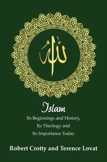 Islam: Its Beginnings and History, Its Theology and Its Importance Today - Robert Crotty - Books - ATF Press - 9781925486094 - June 30, 2016