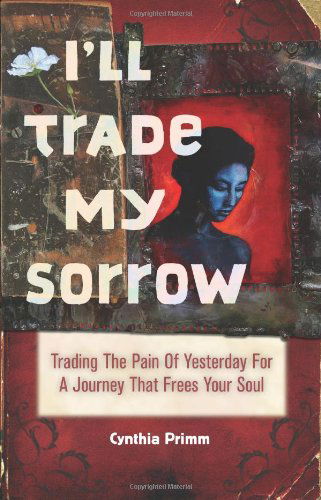 Cover for Cynthia Primm · I'll Trade My Sorrow: Trading The Pain of Yesterday for a Journey that Frees Your Soul (Paperback Book) (2009)