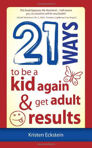 Cover for Kristen Eckstein · 21 Ways to Be a Kid Again &amp; Get Adult Results (Paperback Book) (2012)