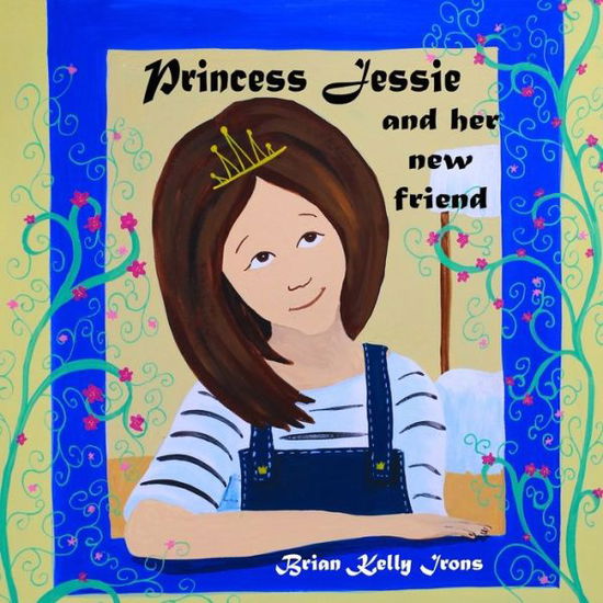 Cover for Brian Kelly Irons · Princess Jessie and Her New Friends (Book) (2019)