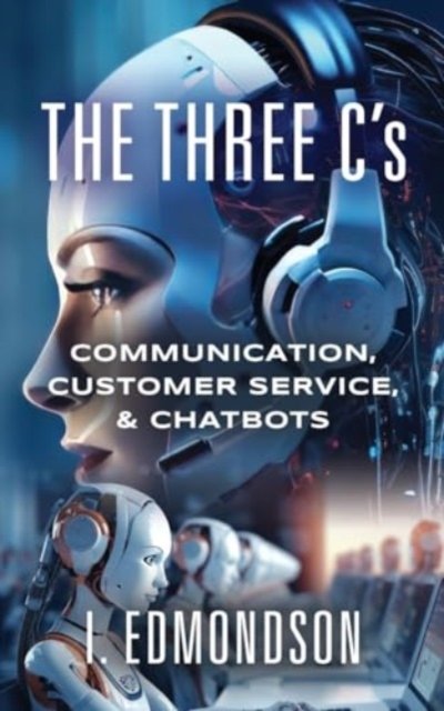 Cover for I Edmondson · The Three C's : Communication, Customer Service, &amp; Chatbots (Paperback Book) (2024)