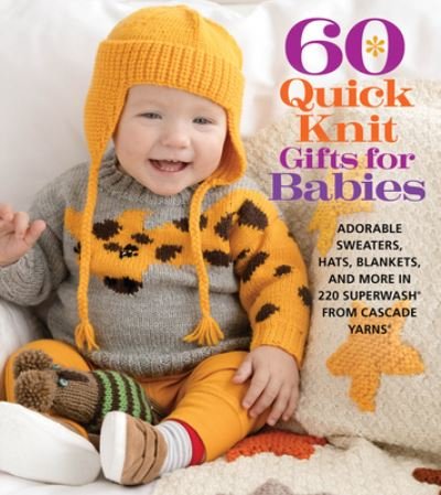 Cover for Sixth&amp;Spring Books · 60 Quick Knit Gifts for Babies: Adorable Sweaters, Hats, Blankets, and More in 220 Superwash® from Cascade Yarns® - 60 Quick Knits Collection (Taschenbuch) (2022)