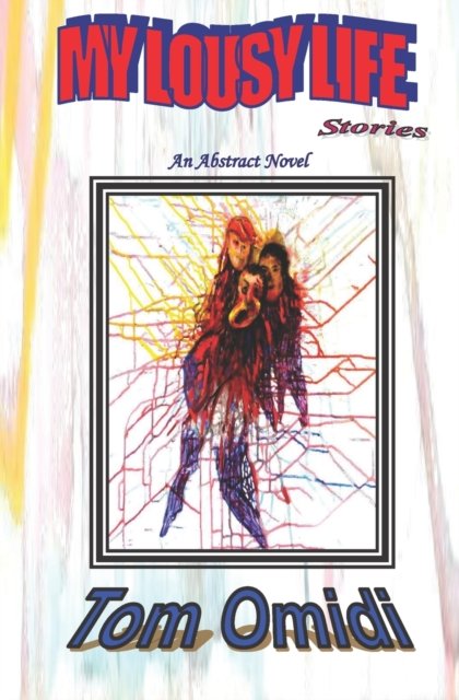 My Lousy Life Stories (Enhanced Edition): An Abstract Novel - Omidi, Tom, PH D - Books - Eros Books - 9781988351094 - July 29, 2020