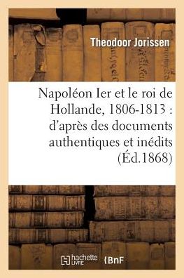 Cover for Jorissen-t · Napoleon Ier et Le Roi De Hollande, 1806-1813: D'apres Des Documents Authentiques et Inedits (Paperback Book) [French edition] (2013)