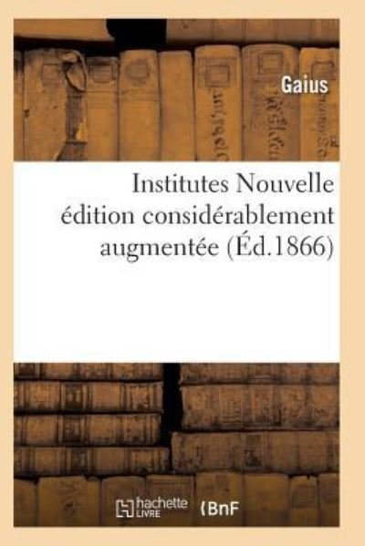 Cover for Gaius · Institutes Nouvelle Edition Considerablement Augmentee (Paperback Book) (2017)