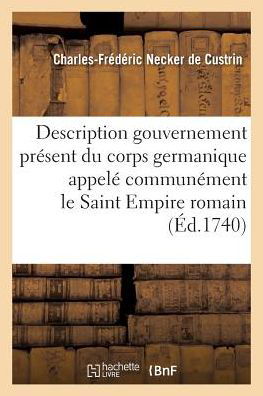 Description Du Gouvernement Present Du Corps Germanique Appele Communement Le Saint Empire Romain - Necker De Custrin-c-f - Boeken - Hachette Livre - Bnf - 9782011953094 - 1 februari 2016