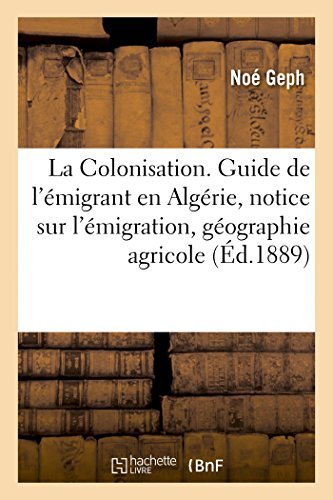 Cover for Geph-n · La Colonisation. Guide De L'émigrant en Algérie, Notice Sur L'émigration, Géographie Agricole (Pocketbok) [French edition] (2014)