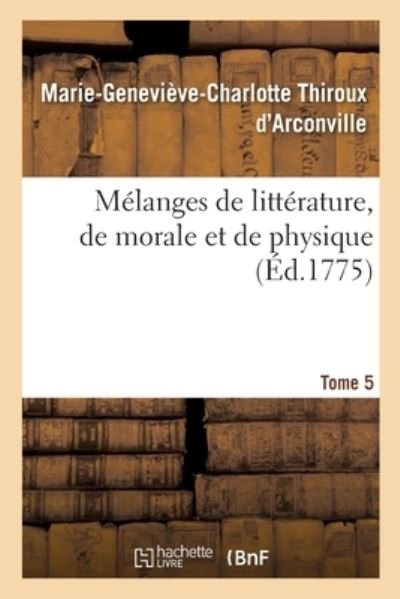 Cover for Thiroux d'Arconville-M-G · Melanges de Litterature, de Morale Et de Physique.... Tome 5 (Taschenbuch) (2017)