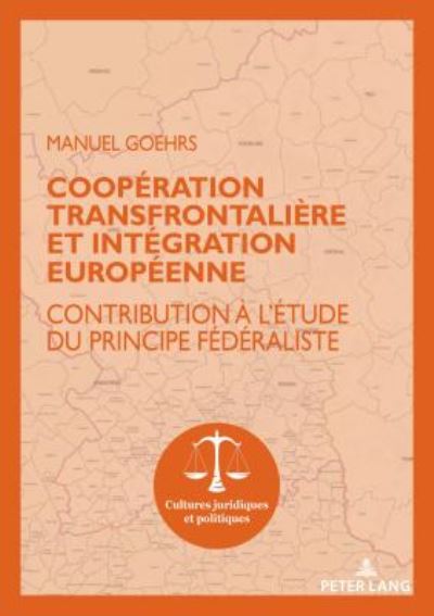 Cover for Manuel Goehrs · Cooperation Transfrontaliere Et Integration Europeenne: Contribution A l'Etude Du Principe Federaliste - Cultures Juridiques Et Politiques (Taschenbuch) (2018)