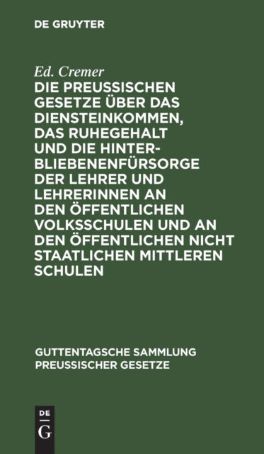 Cover for Ed Cremer · Die Preuischen Gesetze ber das Diensteinkommen, das Ruhegehalt und Die Hinterbliebenenfrsorge der Lehrer und Lehrerinnen an Den ffentlichen Volksschulen und an Den ffentlichen Nicht Staatlichen Mittleren Schulen (N/A) (1901)