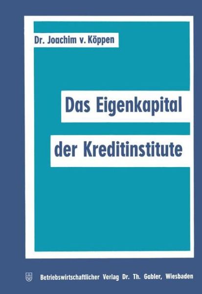 Cover for Koeppen, Joachim ~von&amp;#156; · Das Eigenkapital Der Kreditinstitute - Schriftenreihe Fur Kreditwirtschaft Und Finanzierung (Paperback Book) [Softcover Reprint of the Original 1st 1996 edition] (1966)