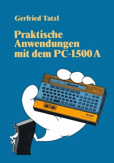 Cover for Gerfried Tatzl · Praktische Anwendungen Mit Dem PC 1500 a: 30 Basic-Programme (Paperback Book) [1984 edition] (1984)