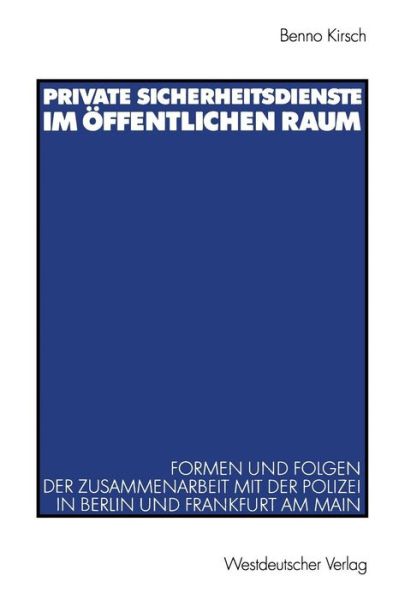 Cover for Benno Kirsch · Private Sicherheitsdienste Im OEffentlichen Raum: Formen Und Folgen Der Zusammenarbeit Mit Der Polizei in Berlin Und Frankfurt Am Main (Paperback Book) [2003 edition] (2003)