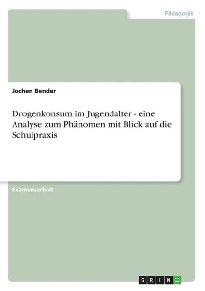 Drogenkonsum im Jugendalter - eine Analyse zum Phanomen mit Blick auf die Schulpraxis - Jochen Bender - Libros - Grin Verlag - 9783638694094 - 26 de julio de 2007