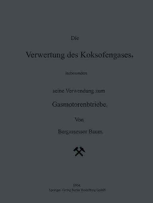 Die Verwertung Des Koksofengases, Insbesondere Seine Verwendung Zum Gasmotorenbetriebe - Na Baum - Boeken - Springer - 9783642471094 - 1904