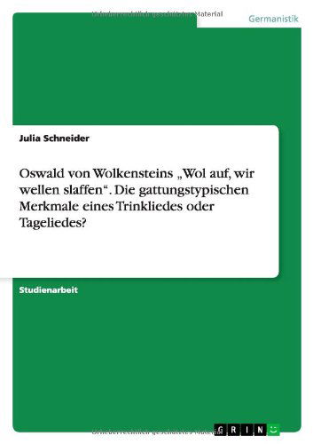 Cover for Julia Schneider · Oswald Von Wolkensteins Wol Auf, Wir Wellen Slaffen.&quot; Die Gattungstypischen Merkmale Eines Trinkliedes Oder Tageliedes? (Paperback Book) [German edition] (2014)