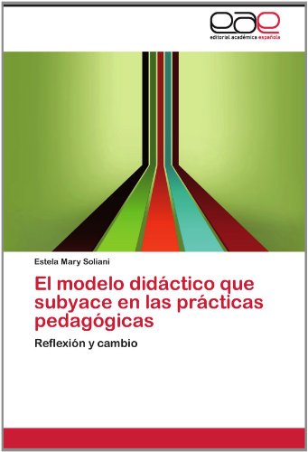 Cover for Estela Mary Soliani · El Modelo Didáctico Que Subyace en Las Prácticas Pedagógicas: Reflexión Y Cambio (Paperback Book) [Spanish edition] (2012)