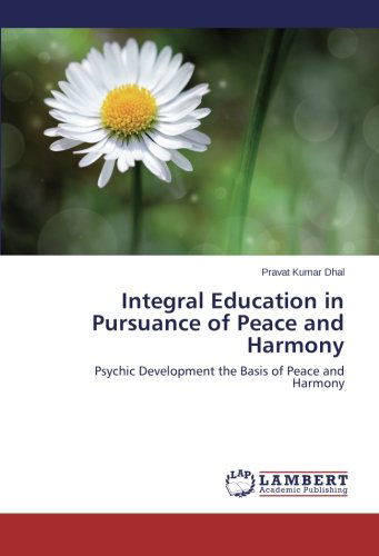 Integral Education in Pursuance of Peace and Harmony: Psychic Development the Basis of Peace and Harmony - Pravat Kumar Dhal - Books - LAP LAMBERT Academic Publishing - 9783659327094 - July 29, 2014