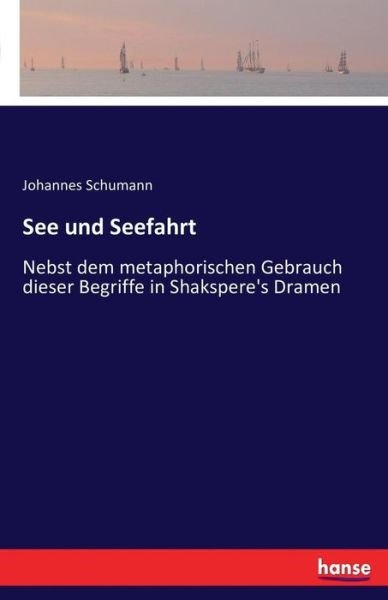 Cover for Johannes Schumann · See und Seefahrt: Nebst dem metaphorischen Gebrauch dieser Begriffe in Shakspere's Dramen (Paperback Book) (2016)