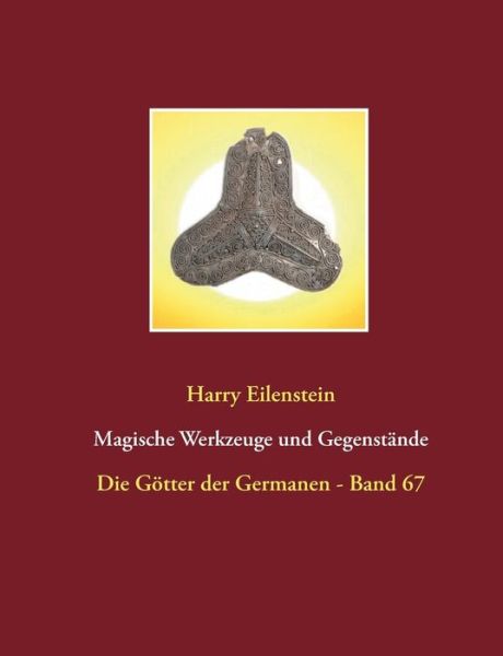 Cover for Harry Eilenstein · Magische Werkzeuge und Gegenstande: Die Gotter der Germanen - Band 67 (Paperback Book) (2017)