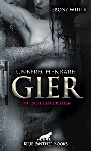 Cover for Ebony White · Unberechenbare Gier | Erotische Geschichten (Book) (2022)