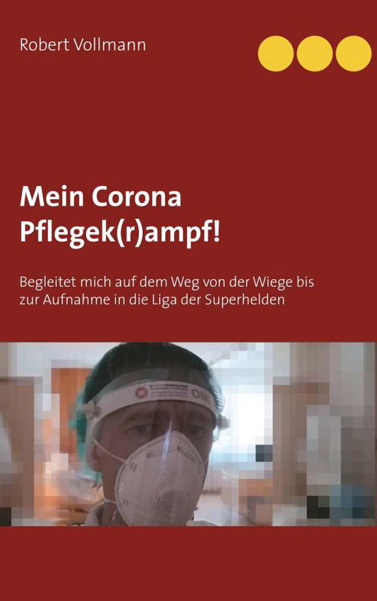 Cover for Robert Vollmann · Mein Corona Pflegek (r)ampf!: Begleitet mich auf dem Weg von der Wiege bis zur Aufnahme in die Liga der Superhelden (Paperback Book) (2020)