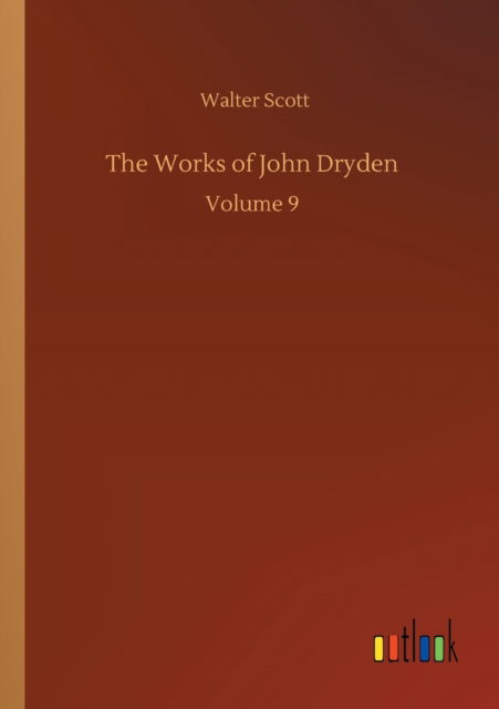 The Works of John Dryden: Volume 9 - Walter Scott - Bøker - Outlook Verlag - 9783752345094 - 26. juli 2020