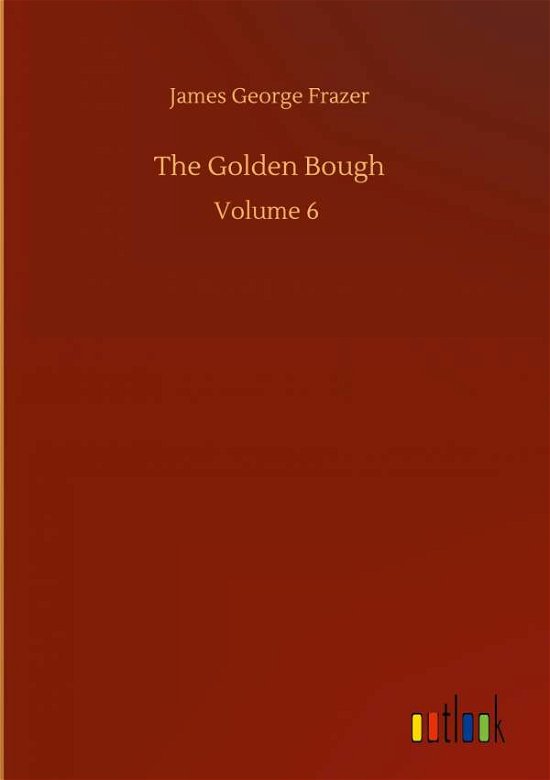 Cover for James George Frazer · The Golden Bough: Volume 6 (Gebundenes Buch) (2020)