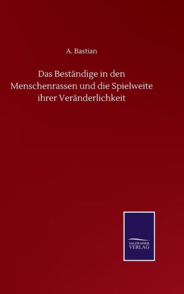 Cover for A Bastian · Das Bestandige in den Menschenrassen und die Spielweite ihrer Veranderlichkeit (Hardcover Book) (2020)