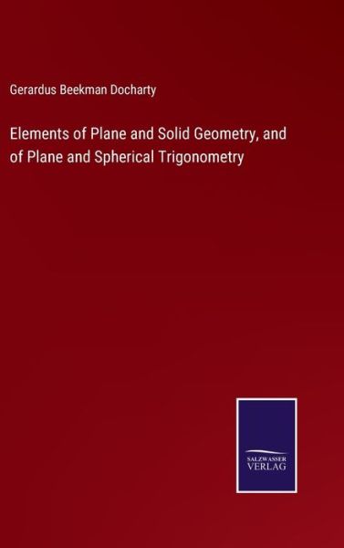 Cover for Gerardus Beekman Docharty · Elements of Plane and Solid Geometry, and of Plane and Spherical Trigonometry (Hardcover Book) (2022)