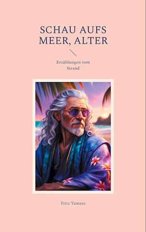 Cover for Fritz Yamato · Schau Aufs Meer, Alter (Book) (2024)