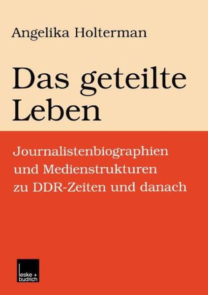 Cover for Angelika Holterman · Das Geteilte Leben: Journalistenbiographien Und Medienstrukturen Zu Ddr-Zeiten Und Danach (Paperback Book) [1999 edition] (1999)