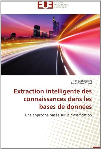 Cover for Amel Grissa Touzi · Extraction Intelligente Des Connaissances Dans Les  Bases De Données: Une Approche Basée Sur La Classification (Taschenbuch) [French edition] (2018)