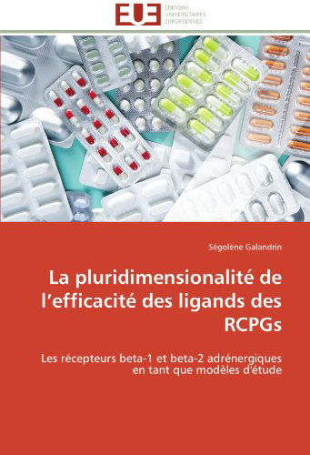 Cover for Ségolène Galandrin · La Pluridimensionalité De L'efficacité Des Ligands Des Rcpgs: Les Récepteurs Beta-1 et Beta-2 Adrénergiques en Tant Que Modèles D'étude (Paperback Book) [French edition] (2018)