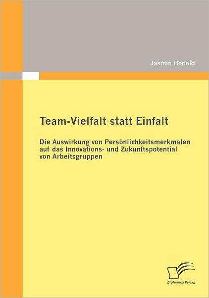 Cover for Jasmin Honold · Teamvielfalt Statt Einfalt: Die Auswirkung Von Persönlichkeitsmerkmalen Auf Das Innovations Und Zukunftspotential Von Arbeitsgruppen (Paperback Book) [German edition] (2012)