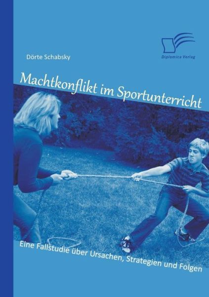 Cover for Dorte Schabsky · Machtkonflikt Im Sportunterricht: Eine Fallstudie Uber Ursachen, Strategien Und Folgen (Paperback Book) [German edition] (2013)