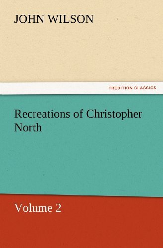 Recreations of Christopher North, Volume 2 (Tredition Classics) - John Wilson - Bøger - tredition - 9783847232094 - 24. februar 2012