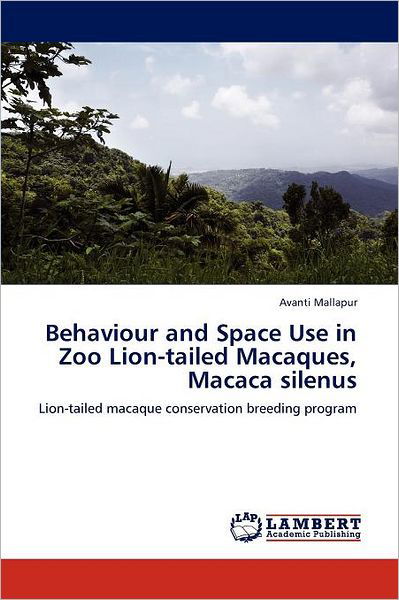 Cover for Avanti Mallapur · Behaviour and Space Use in  Zoo Lion-tailed Macaques, Macaca Silenus: Lion-tailed Macaque Conservation Breeding Program (Paperback Book) (2012)