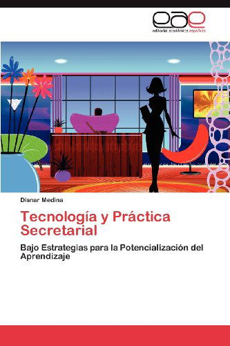 Cover for Disnar Medina · Tecnología Y Práctica Secretarial: Bajo Estrategias Para La Potencialización Del Aprendizaje (Paperback Book) [Spanish edition] (2012)