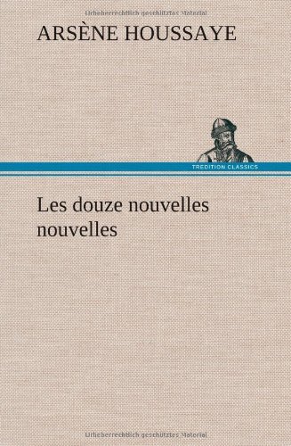 Cover for Arsaune Houssaye · Les Douze Nouvelles Nouvelles (Innbunden bok) [French edition] (2012)