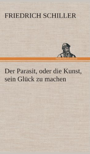 Cover for Friedrich Schiller · Der Parasit, Oder Die Kunst, Sein Gluck Zu Machen (Inbunden Bok) [German edition] (2013)