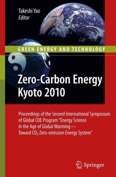 Zero-Carbon Energy Kyoto 2010: Proceedings of the Second International Symposium of Global COE Program "Energy Science in the Age of Global Warming-Toward CO2 Zero-emission Energy System" - Green Energy and Technology - Takeshi Yao - Livres - Springer Verlag, Japan - 9784431539094 - 9 juillet 2011