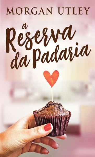 Cover for Morgan Utley · A Reserva da Padaria (Hardcover Book) [Edicao Capa Dura Padrao edition] (2021)