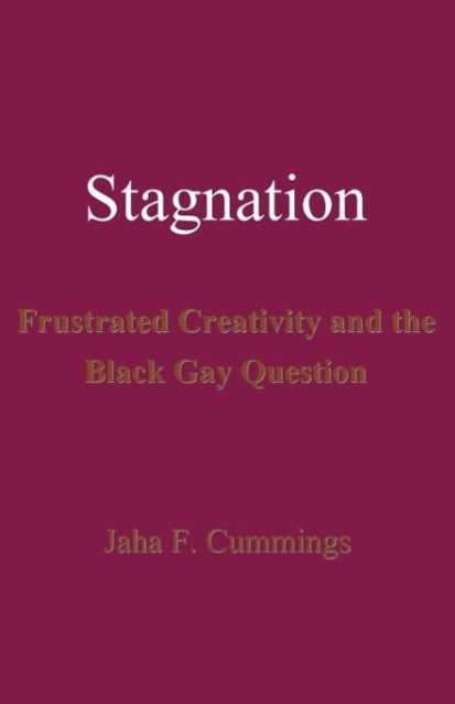 Cover for Jaha F. Cummings · Stagnation: Frustrated Creativity and the Black Gay Question (Paperback Book) (2014)