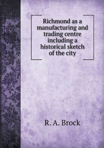 Cover for R. A. Brock · Richmond As a Manufacturing and Trading Centre Including a Historical Sketch of the City (Paperback Book) (2013)