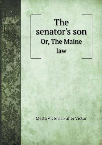 Cover for Metta Victoria Fuller Victor · The Senator's Son Or, the Maine Law (Paperback Book) (2013)